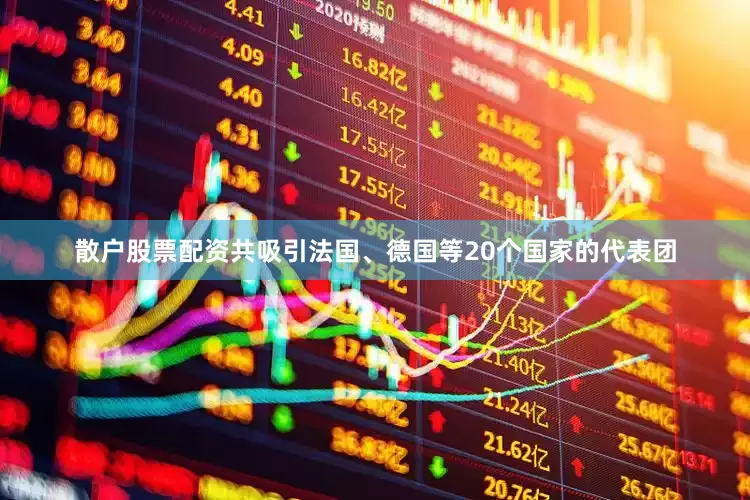 散户股票配资共吸引法国、德国等20个国家的代表团