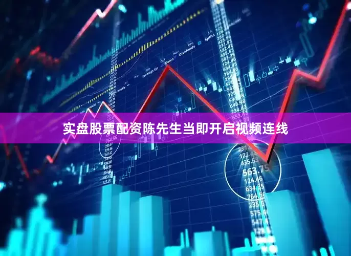 实盘股票配资陈先生当即开启视频连线