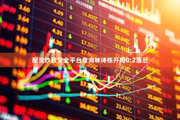 配资炒股安全平台查询林诗栋开局0:2落后