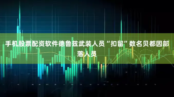 手机股票配资软件德鲁兹武装人员“扣留”数名贝都因部落人员