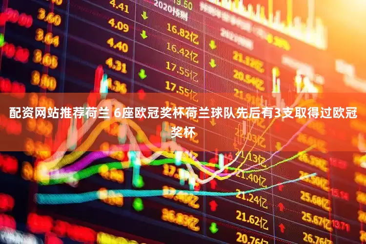 配资网站推荐荷兰 6座欧冠奖杯荷兰球队先后有3支取得过欧冠奖杯